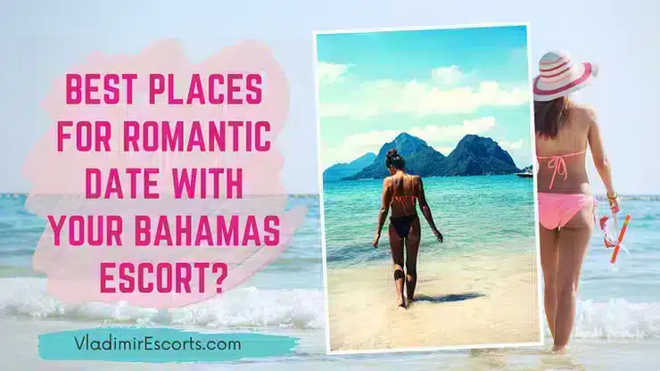 Most Romantic Places To Visit With Your Bahamas Escort Date