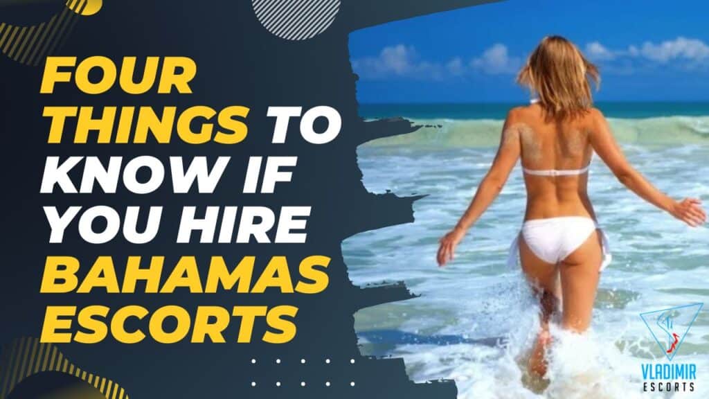 Four Things To Know If You Hire Bahamas Escorts