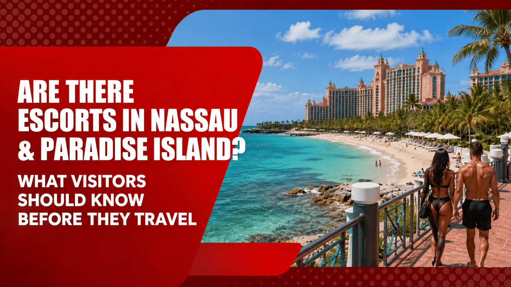 Are There Escorts in Nassau & Paradise Island? What Visitors Should Know Before They Travel (2026 Guide) featuring the Atlantis resort, Paradise Island beachfront, and visitors walking along the waterfront in Nassau, Bahamas.